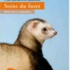 Livre - Soins Du Furet Bien-être Et Maladies -Animalerie soins du furet bien e tre et maladies